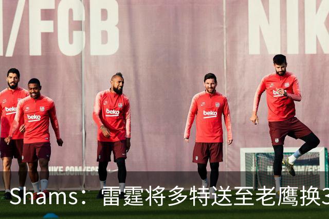 Shams：雷霆将多特送至老鹰换3次轮签 里萨谢赴独行侠